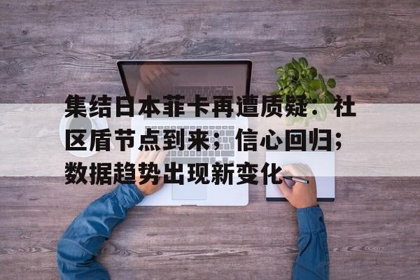 集结日本菲卡再遭质疑:社区盾节点到来;信心回归;数据趋势出现新变化(社区盾杯揭示利物浦备战情况) 集结日本菲卡再遭质疑:社区盾节点到来;信心回归;数据趋势出现新变化(社区盾杯揭示利物浦备战情况)